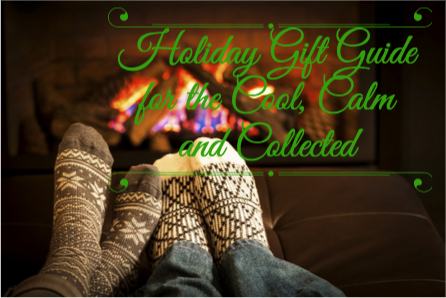 Holiday Gift Guide for the Cool, Calm and Collected
