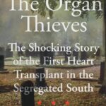 The Organ Thieves: The Shocking Story of the First Heart Transplant in the Segregated South organ-thieves